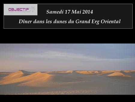 Samedi 17 Mai 2014 Dîner dans les dunes du Grand Erg Oriental.