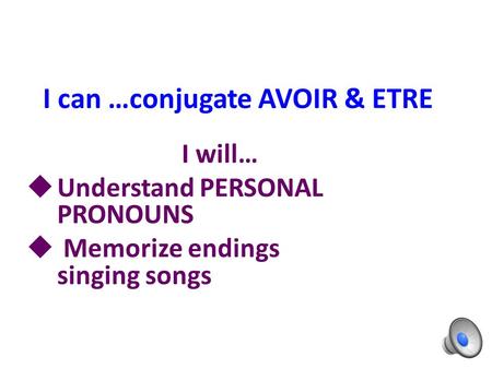 I can …conjugate AVOIR & ETRE