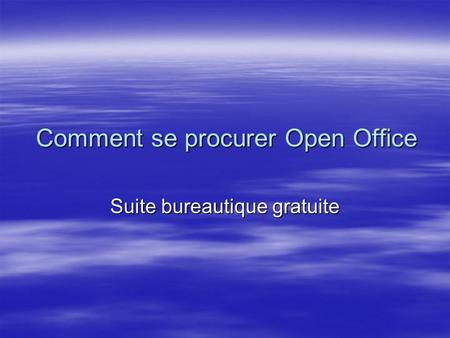 Comment se procurer Open Office Suite bureautique gratuite.