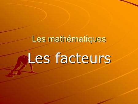 Les mathématiques Les facteurs.