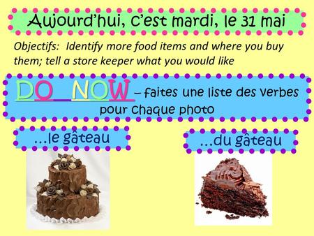 Aujourd’hui, c’est mardi, le 31 mai Objectifs: Identify more food items and where you buy them; tell a store keeper what you would like DO NOW DO NOW –