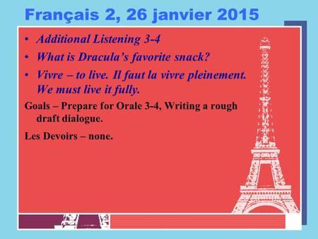 Français 2, 26 janvier 2015 Additional Listening 3-4 What is Dracula’s favorite snack? Vivre – to live. Il faut la vivre pleinement. We must live it fully.