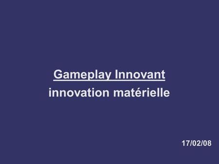 Gameplay Innovant innovation matérielle 17/02/08.