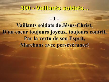300 - Vaillants soldats Vaillants soldats de Jésus-Christ,