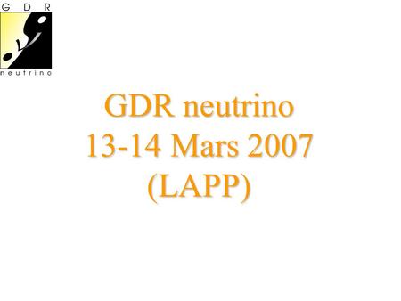 GDR neutrino 13-14 Mars 2007 (LAPP). Agenda Mardi 13 mars 14:00-14:15 Introduction 14:15-14:50 Neutrinos de haute énergie: Gabrielle Lelaizant 14:50-15:30.