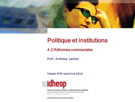 Politique et institutions 4.2 Réformes communales Prof. Andreas Ladner Master PMP automne 2010.