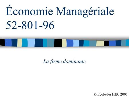 Économie Managériale 52-801-96 La firme dominante © Ecole des HEC 2001.