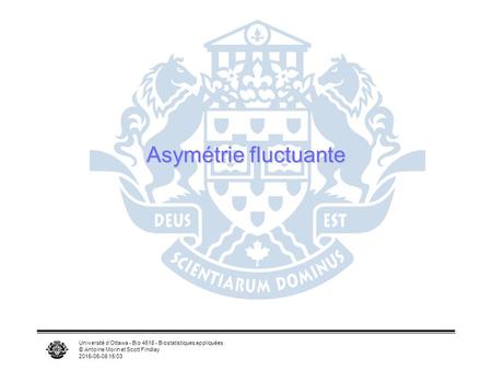 Université d’Ottawa - Bio 4518 - Biostatistiques appliquées © Antoine Morin et Scott Findlay 2015-05-08 15:05 Asymétrie fluctuante.