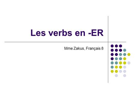 Les verbs en -ER Mme Zakus, Français 8.