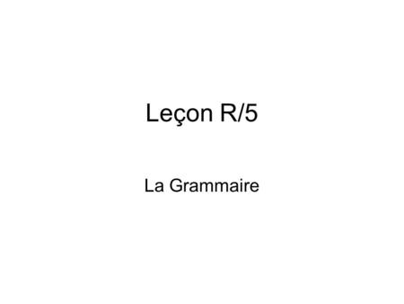 Leçon R/5 La Grammaire.