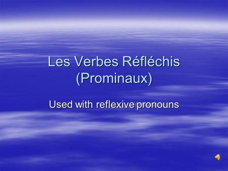 Les Verbes Réfléchis (Prominaux) Used with reflexive pronouns.