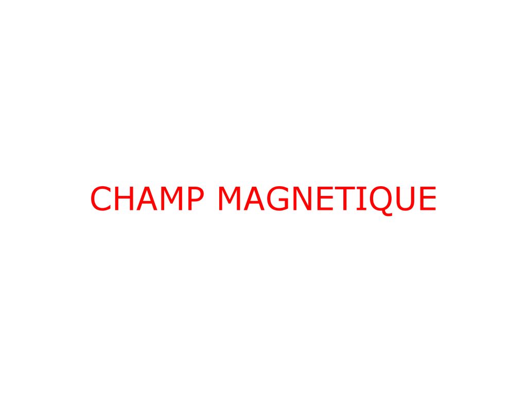 CHAMP MAGNETIQUE. - ppt télécharger