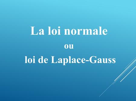 La loi normale ou loi de Laplace-Gauss