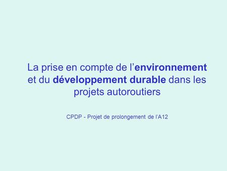 La prise en compte de l’environnement et du développement durable dans les projets autoroutiers CPDP - Projet de prolongement de l’A12.