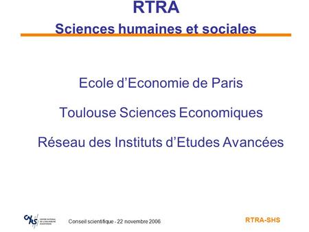 RTRA-SHS Conseil scientifique - 22 novembre 2006 RTRA Sciences humaines et sociales Ecole d’Economie de Paris Toulouse Sciences Economiques Réseau des.