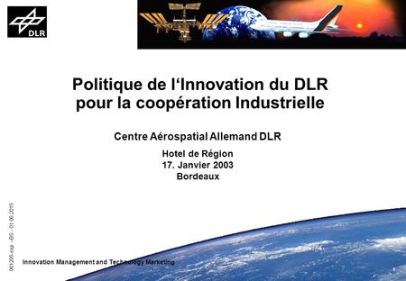 1 001205-exp –BS - 01.06.2015 Innovation Management and Technology Marketing Politique de l‘Innovation du DLR pour la coopération Industrielle Centre Aérospatial.