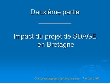 Deuxième partie Impact du projet de SDAGE en Bretagne Comité stratégique régional de l’eau - 7 juillet 2009.