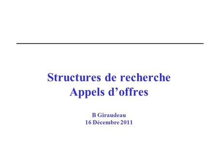 Structures de recherche Appels d’offres B Giraudeau 16 Décembre 2011