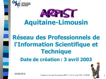 Journées d ’accueil des entrants DR15- 10 et 11 avril 2008 - ICMCB 02/06/2015 1 Aquitaine-Limousin Réseau des Professionnels de l'Information Scientifique.