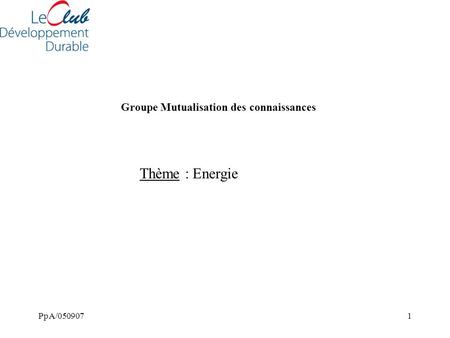 PpA/0509071 Groupe Mutualisation des connaissances Thème : Energie.