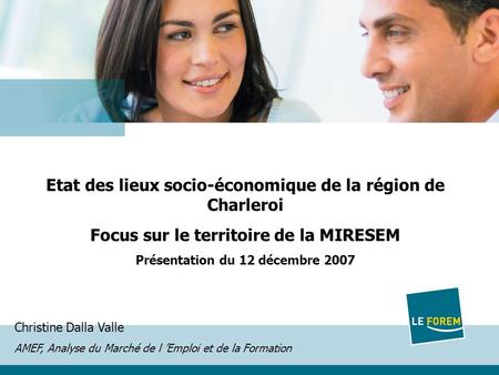 AMEF, Analyse du Marché de l ’Emploi et de la Formation 1 Etat des lieux socio-économique de la région de Charleroi Focus sur le territoire de la MIRESEM.