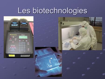 Les biotechnologies.