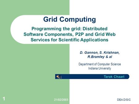 21/02/2003DEA DISIC 1 Grid Computing Programming the grid: Distributed Software Components, P2P and Grid Web Services for Scientific Applications Tarak.