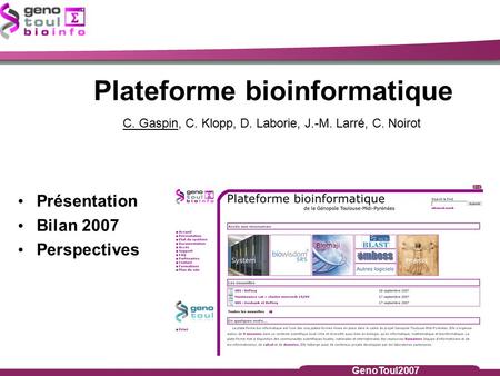 GenoToul2007 Présentation Bilan 2007 Perspectives Plateforme bioinformatique C. Gaspin, C. Klopp, D. Laborie, J.-M. Larré, C. Noirot.