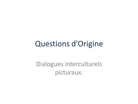 Questions d’Origine Dialogues interculturels picturaux.