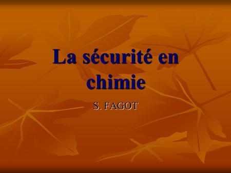 La sécurité en chimie S. FAGOT.