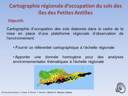 JR Gros-Désormeaux, A. Cheula, D. Réchal, C. Révillion, 2012-01-13, Réunion Caribsat Cartographie régionale d’occupation du sols des îles des Petites.