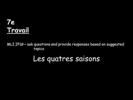 7e Travail MLI.IP1G – ask questions and provide responses based on suggested topics Les quatres saisons.
