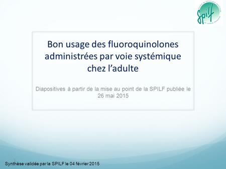 Bon usage des fluoroquinolones administrées par voie systémique chez l’adulte Diapositives à partir de la mise au point de la SPILF publiée le 26.