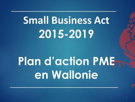 Small Business Act 2015-2019 Plan d’action PME en Wallonie 1.