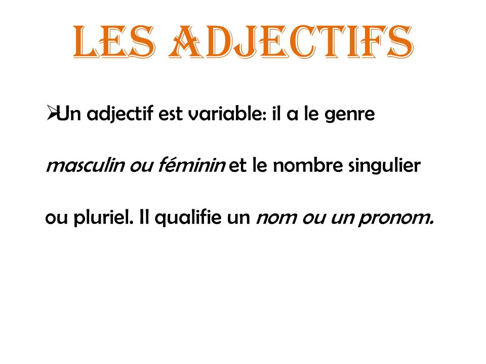 Les Adjectifs Un Adjectif Est Variable Il A Le Genre Masculin Ou Feminin Et Le Nombre Singulier Ou Pluriel Il Qualifie Un Nom Ou Un Pronom Ppt Video Online Telecharger