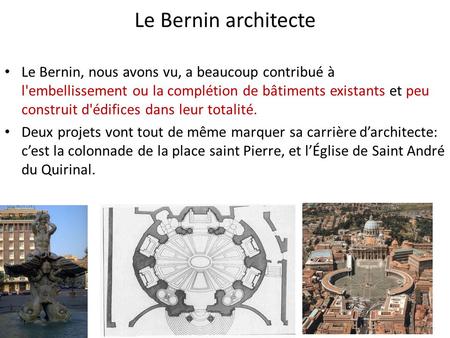 Le Bernin architecte Le Bernin, nous avons vu, a beaucoup contribué à l'embellissement ou la complétion de bâtiments existants et peu construit d'édifices.