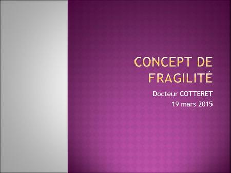 Concept de fragilité Docteur COTTERET 19 mars 2015.