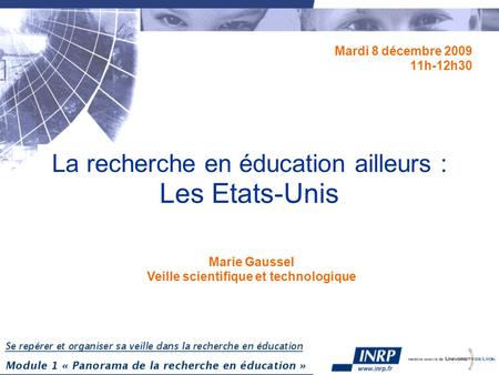 La recherche en éducation ailleurs : Les Etats-Unis Mardi 8 décembre 2009 11h-12h30 Marie Gaussel Veille scientifique et technologique.