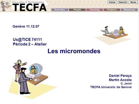 Les micromondes Daniel Peraya Martin Acosta C. Jenni TECFA Universit é de Gen è ve Genève 11.12.07 74111 Période 2 – Atelier.