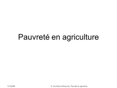 11/12/2008E. Van Hecke (KULeuven); Pauvreté en agriculture Pauvreté en agriculture.