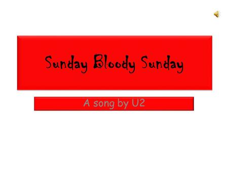 Sunday Bloody Sunday A song by U2. Listen and repeat these words.