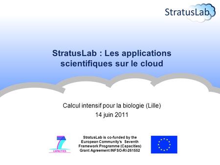 StratusLab is co-funded by the European Community’s Seventh Framework Programme (Capacities) Grant Agreement INFSO-RI-261552 StratusLab : Les applications.