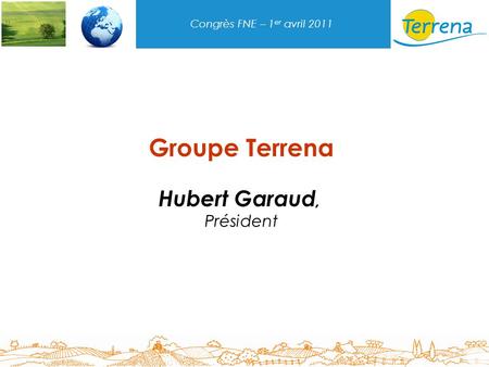 Congrès FNE – 1 er avril 2011 Groupe Terrena Hubert Garaud, Président.