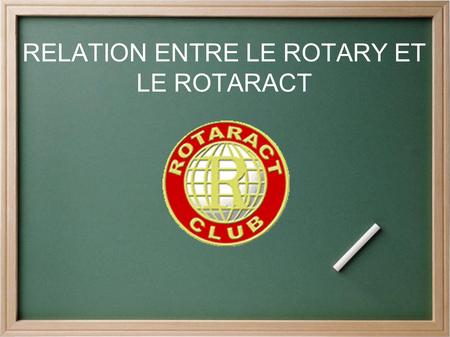 RELATION ENTRE LE ROTARY ET LE ROTARACT. Le Programme Rotaract,
