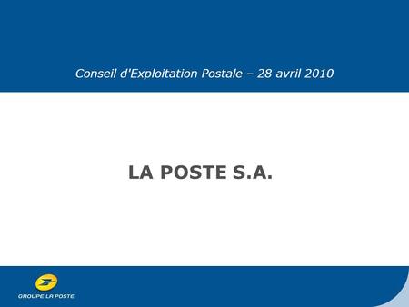 DIRECTION DE LA COMMUNICATION LA POSTE S.A. Conseil d'Exploitation Postale – 28 avril 2010.