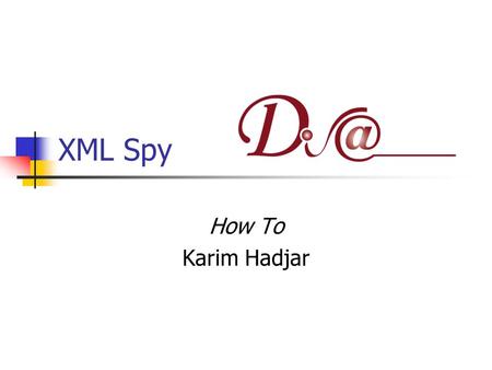 XML Spy How To Karim Hadjar. XML SPY EDI (Environnement de développement intégré) Site officiel :