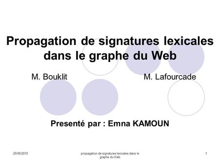 20/06/2015propagation de signatures lexicales dans le graphe du Web 1 Propagation de signatures lexicales dans le graphe du Web M. Bouklit M. Lafourcade.