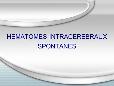 HEMATOMES INTRACEREBRAUX SPONTANES