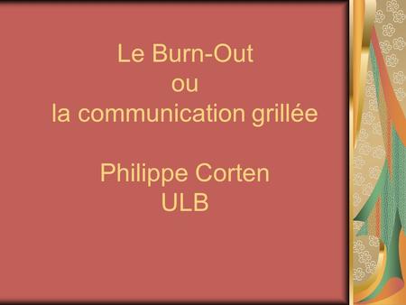 Le Burn-Out ou la communication grillée Philippe Corten ULB