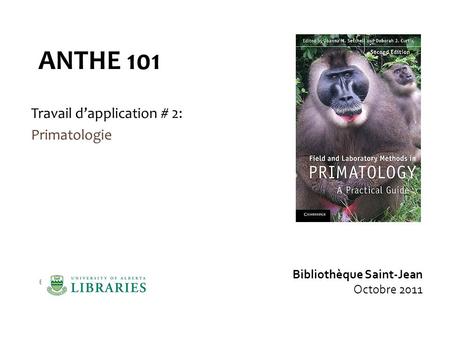 ANTHE 101 Travail d’application # 2: Primatologie Bibliothèque Saint-Jean Octobre 2011.